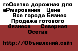 геОсетка дорожная для аРмирования › Цена ­ 1 000 - Все города Бизнес » Продажа готового бизнеса   . Северная Осетия